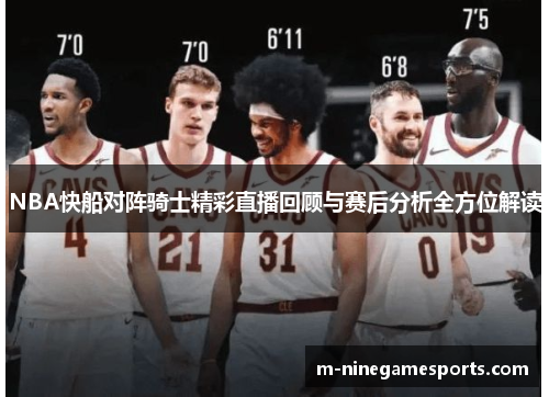 NBA快船对阵骑士精彩直播回顾与赛后分析全方位解读